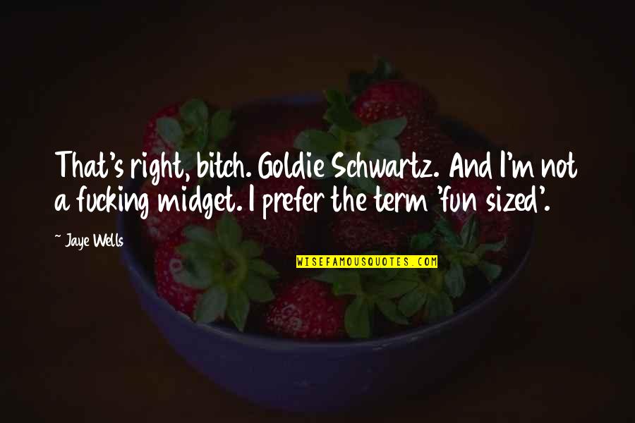 Ziavision Quotes By Jaye Wells: That's right, bitch. Goldie Schwartz. And I'm not Ziavision Quotes By Jaye Wells: That's right, bitch. Goldie Schwartz. And I'm not
