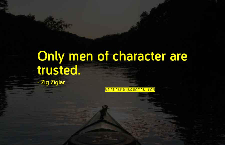 Ziavision Quotes By Zig Ziglar: Only men of character are trusted. Ziavision Quotes By Zig Ziglar: Only men of character are trusted.