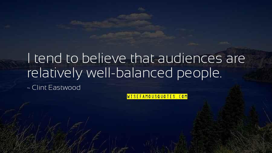 Zibby Quotes By Clint Eastwood: I tend to believe that audiences are relatively