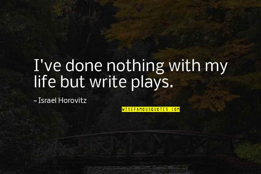 Zibby Quotes By Israel Horovitz: I've done nothing with my life but write