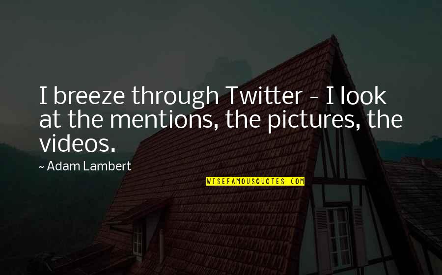 Zibia Gasparetto Quotes By Adam Lambert: I breeze through Twitter - I look at