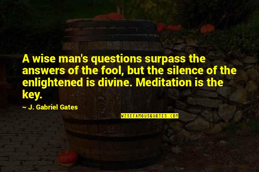 Zibia Gasparetto Quotes By J. Gabriel Gates: A wise man's questions surpass the answers of