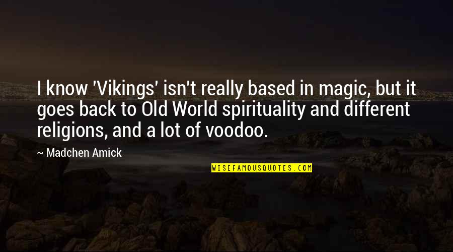 Ziburio Quotes By Madchen Amick: I know 'Vikings' isn't really based in magic,