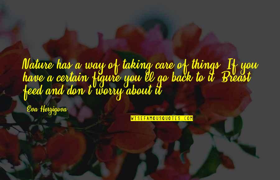 Ziburiu Quotes By Eva Herzigova: Nature has a way of taking care of Ziburiu Quotes By Eva Herzigova: Nature has a way of taking care of