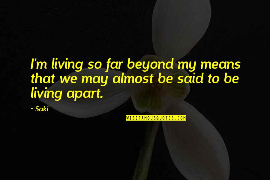 Zibzy Quotes By Saki: I'm living so far beyond my means that