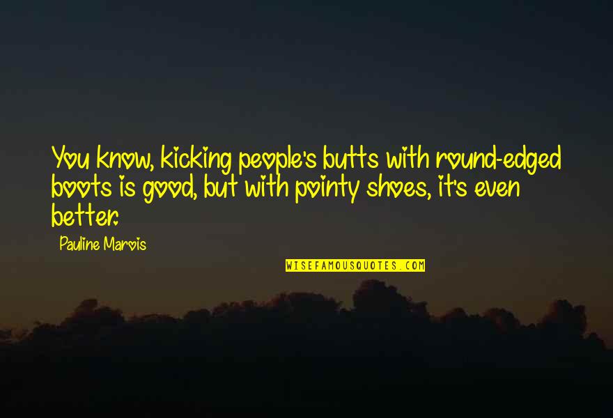 Zicam Gummies Quotes By Pauline Marois: You know, kicking people's butts with round-edged boots