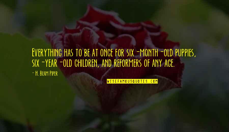 Ziccardi Builders Quotes By H. Beam Piper: Everything has to be at once for six-month-old Ziccardi Builders Quotes By H. Beam Piper: Everything has to be at once for six-month-old