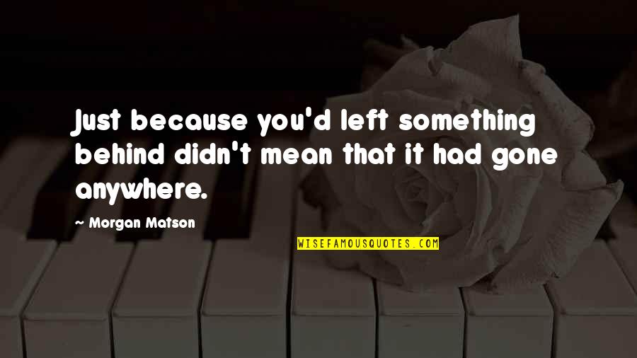 Zicchinolfi Quotes By Morgan Matson: Just because you'd left something behind didn't mean