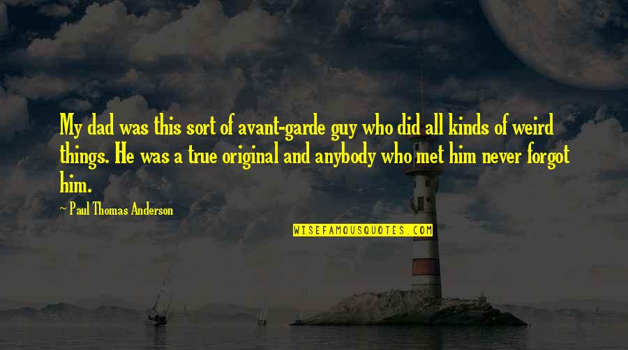 Zicchinolfi Quotes By Paul Thomas Anderson: My dad was this sort of avant-garde guy Zicchinolfi Quotes By Paul Thomas Anderson: My dad was this sort of avant-garde guy