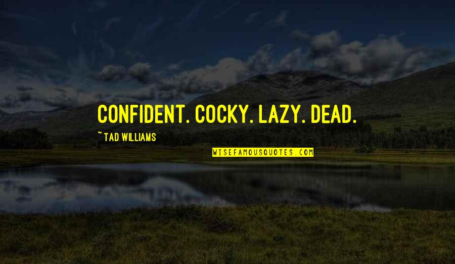 Zice Optics Quotes By Tad Williams: Confident. Cocky. Lazy. Dead.