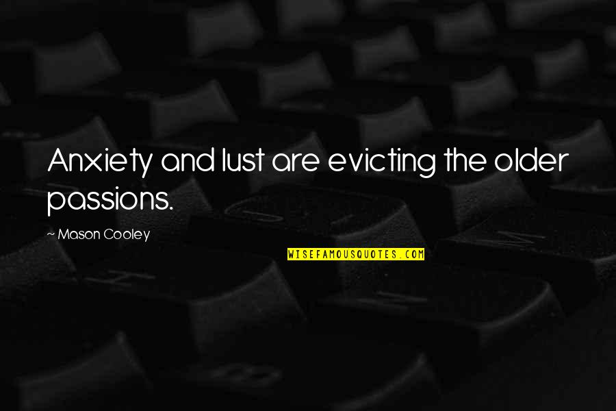 Zicherman Herman Quotes By Mason Cooley: Anxiety and lust are evicting the older passions.