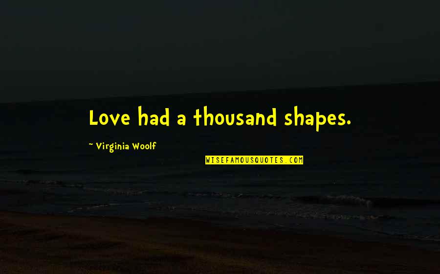 Zichichi Winery Quotes By Virginia Woolf: Love had a thousand shapes.