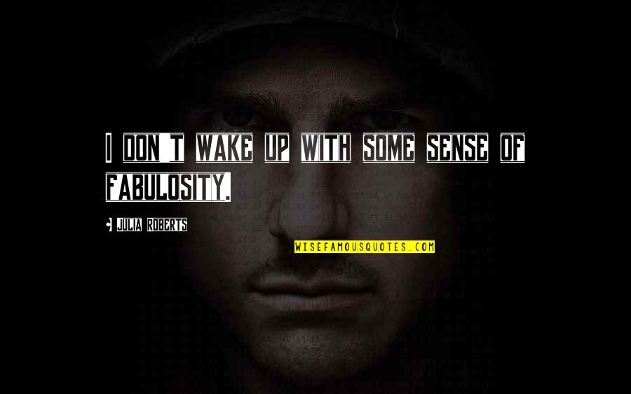 Zichtbaar Nederlands Quotes By Julia Roberts: I don't wake up with some sense of Zichtbaar Nederlands Quotes By Julia Roberts: I don't wake up with some sense of