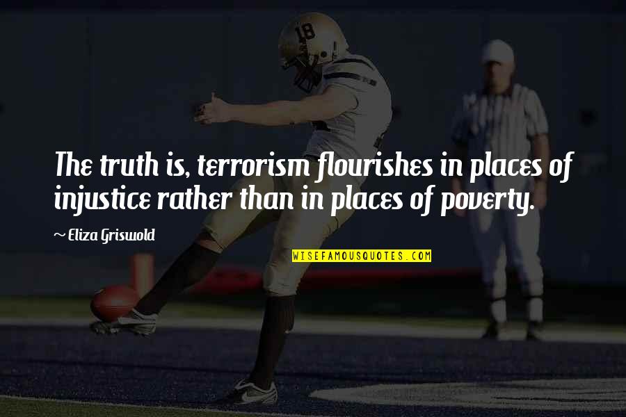 Zichtbare Erecties Quotes By Eliza Griswold: The truth is, terrorism flourishes in places of Zichtbare Erecties Quotes By Eliza Griswold: The truth is, terrorism flourishes in places of