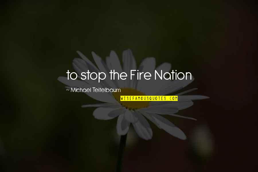 Zichtschermen Quotes By Michael Teitelbaum: to stop the Fire Nation