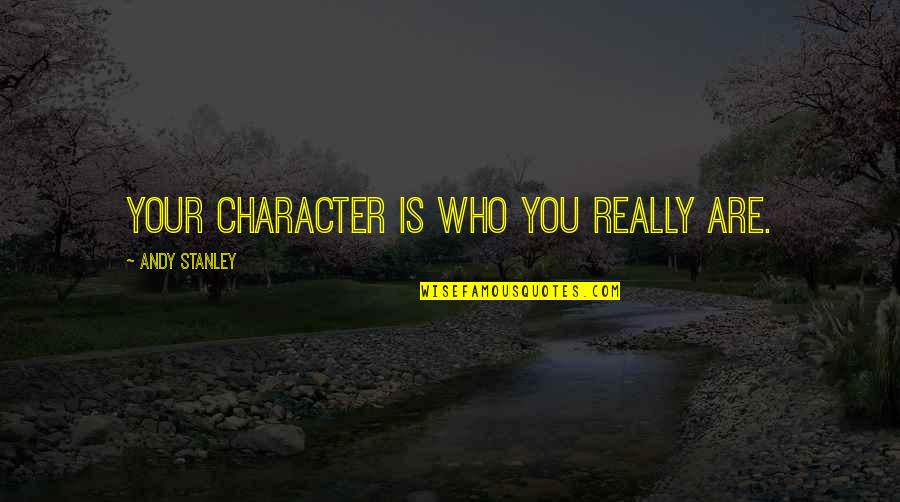 Zichzelf Bevredigende Quotes By Andy Stanley: Your character is who you really are. Zichzelf Bevredigende Quotes By Andy Stanley: Your character is who you really are.
