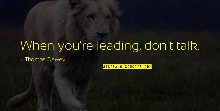 Zichzelf Bevredigende Quotes By Thomas Dewey: When you're leading, don't talk. Zichzelf Bevredigende Quotes By Thomas Dewey: When you're leading, don't talk.