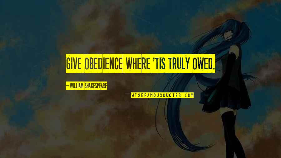 Zichzelf Snijden Quotes By William Shakespeare: Give obedience where 'tis truly owed. Zichzelf Snijden Quotes By William Shakespeare: Give obedience where 'tis truly owed.