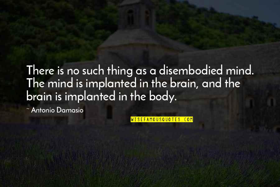 Zickafoose Restaurant Quotes By Antonio Damasio: There is no such thing as a disembodied Zickafoose Restaurant Quotes By Antonio Damasio: There is no such thing as a disembodied