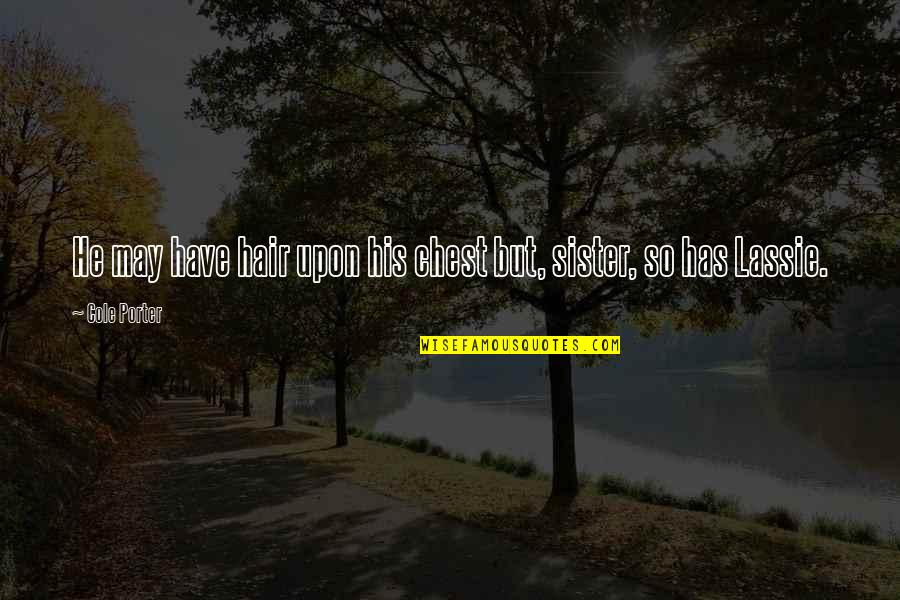 Zickefoose Quotes By Cole Porter: He may have hair upon his chest but,