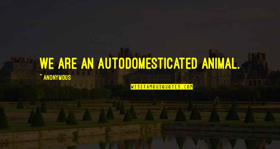 Zickler Roderick Quotes By Anonymous: We are an autodomesticated animal. Zickler Roderick Quotes By Anonymous: We are an autodomesticated animal.
