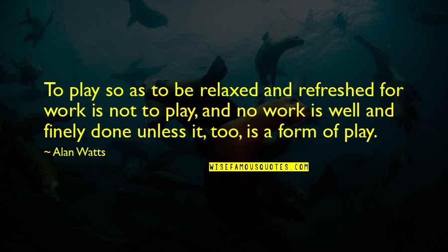 Zico Inspirational Quotes By Alan Watts: To play so as to be relaxed and