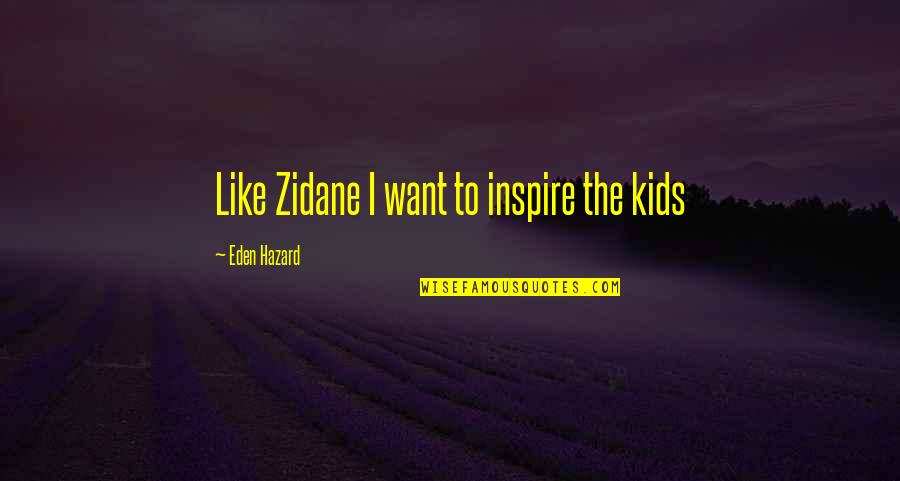 Zidane Quotes By Eden Hazard: Like Zidane I want to inspire the kids