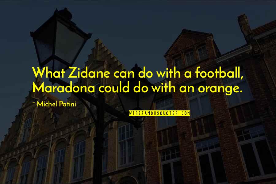 Zidane Quotes By Michel Patini: What Zidane can do with a football, Maradona