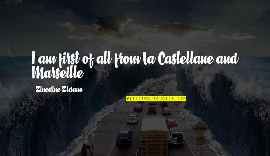Zidane Quotes By Zinedine Zidane: I am first of all from La Castellane Zidane Quotes By Zinedine Zidane: I am first of all from La Castellane