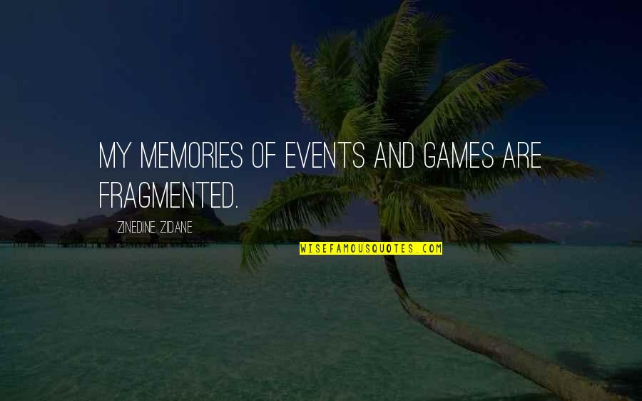 Zidane Quotes By Zinedine Zidane: My memories of events and games are fragmented. Zidane Quotes By Zinedine Zidane: My memories of events and games are fragmented.