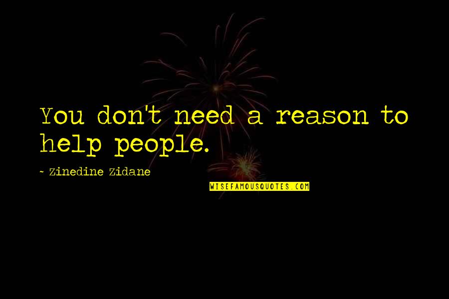 Zidane Quotes By Zinedine Zidane: You don't need a reason to help people. Zidane Quotes By Zinedine Zidane: You don't need a reason to help people.