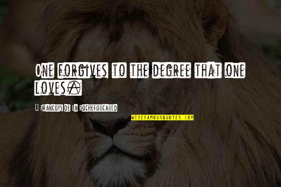 Zidanes Quotes By Francois De La Rochefoucauld: One forgives to the degree that one loves. Zidanes Quotes By Francois De La Rochefoucauld: One forgives to the degree that one loves.