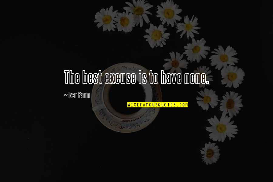 Zidanes Quotes By Ivan Panin: The best excuse is to have none. Zidanes Quotes By Ivan Panin: The best excuse is to have none.