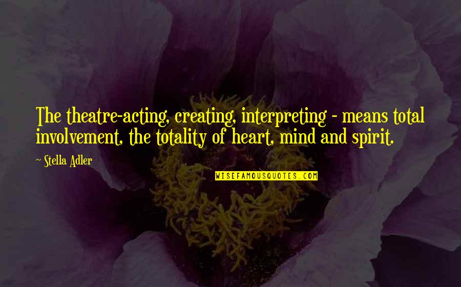 Ziddi Hu Quotes By Stella Adler: The theatre-acting, creating, interpreting - means total involvement, Ziddi Hu Quotes By Stella Adler: The theatre-acting, creating, interpreting - means total involvement,