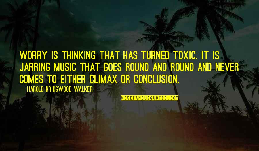 Ziddy Quotes By Harold Bridgwood Walker: Worry is thinking that has turned toxic. It Ziddy Quotes By Harold Bridgwood Walker: Worry is thinking that has turned toxic. It