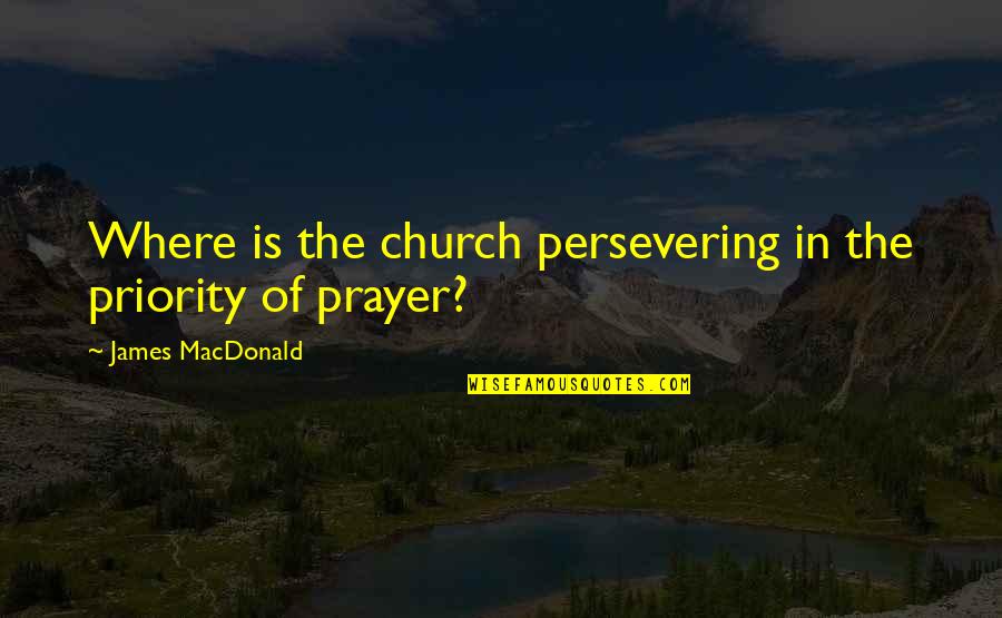 Zidine Nezakcija Quotes By James MacDonald: Where is the church persevering in the priority