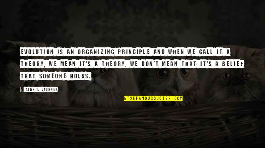 Zidinei Quotes By Alan I. Leshner: Evolution is an organizing principle and when we Zidinei Quotes By Alan I. Leshner: Evolution is an organizing principle and when we