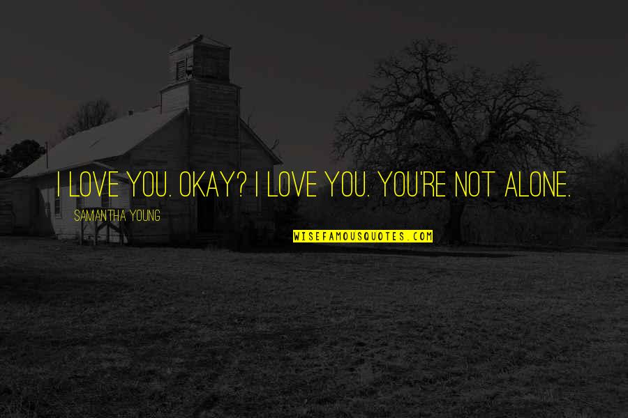 Zidinei Quotes By Samantha Young: I love you. Okay? I love you. You're Zidinei Quotes By Samantha Young: I love you. Okay? I love you. You're