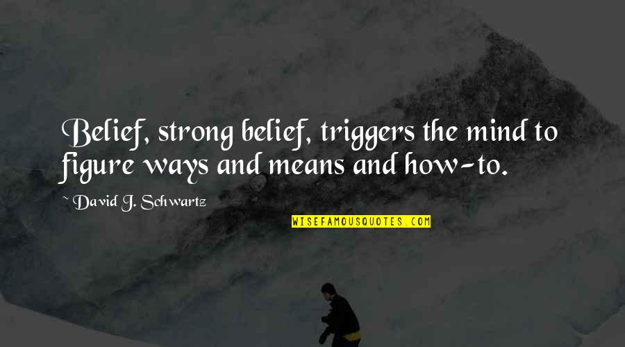 Zidni Tapeti Quotes By David J. Schwartz: Belief, strong belief, triggers the mind to figure Zidni Tapeti Quotes By David J. Schwartz: Belief, strong belief, triggers the mind to figure