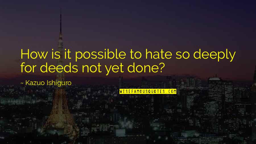 Zidni Tapeti Quotes By Kazuo Ishiguro: How is it possible to hate so deeply Zidni Tapeti Quotes By Kazuo Ishiguro: How is it possible to hate so deeply