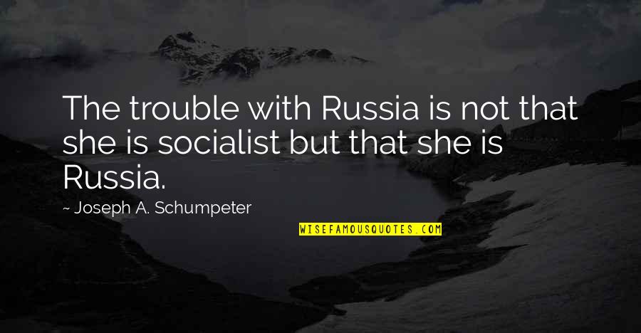 Ziduri De La Quotes By Joseph A. Schumpeter: The trouble with Russia is not that she