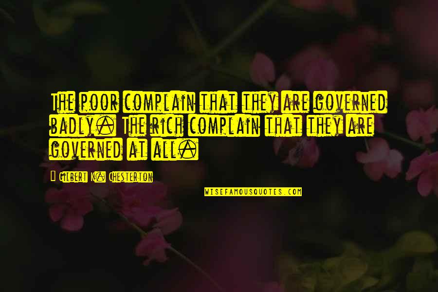 Ziebart Greenwood Quotes By Gilbert K. Chesterton: The poor complain that they are governed badly. Ziebart Greenwood Quotes By Gilbert K. Chesterton: The poor complain that they are governed badly.