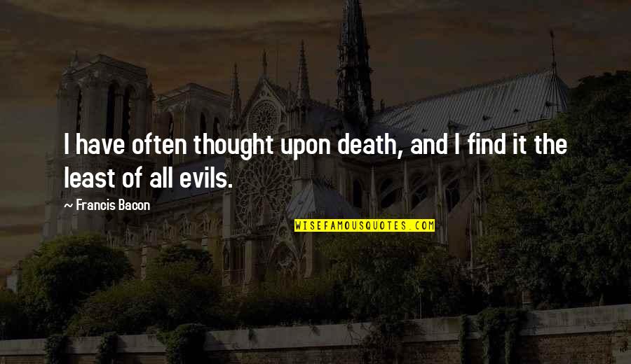 Ziebart Undercoating Quotes By Francis Bacon: I have often thought upon death, and I