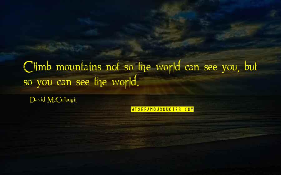 Ziedonis Citati Quotes By David McCullough: Climb mountains not so the world can see Ziedonis Citati Quotes By David McCullough: Climb mountains not so the world can see
