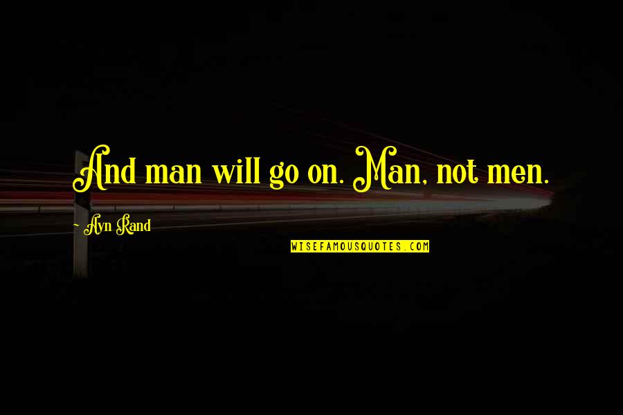 Ziedonis Dziediet Quotes By Ayn Rand: And man will go on. Man, not men. Ziedonis Dziediet Quotes By Ayn Rand: And man will go on. Man, not men.