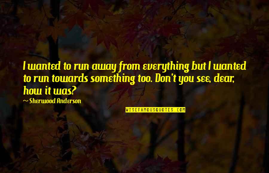 Ziedonis Dziediet Quotes By Sherwood Anderson: I wanted to run away from everything but