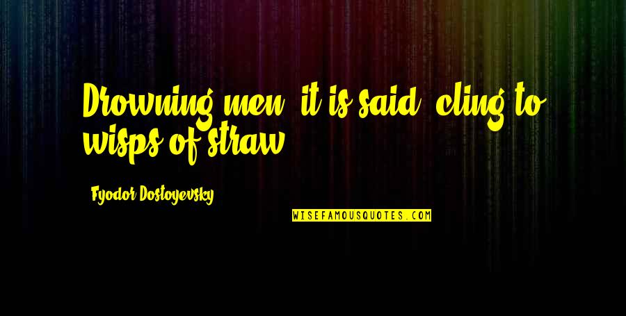 Ziedonis Skobe Quotes By Fyodor Dostoyevsky: Drowning men, it is said, cling to wisps