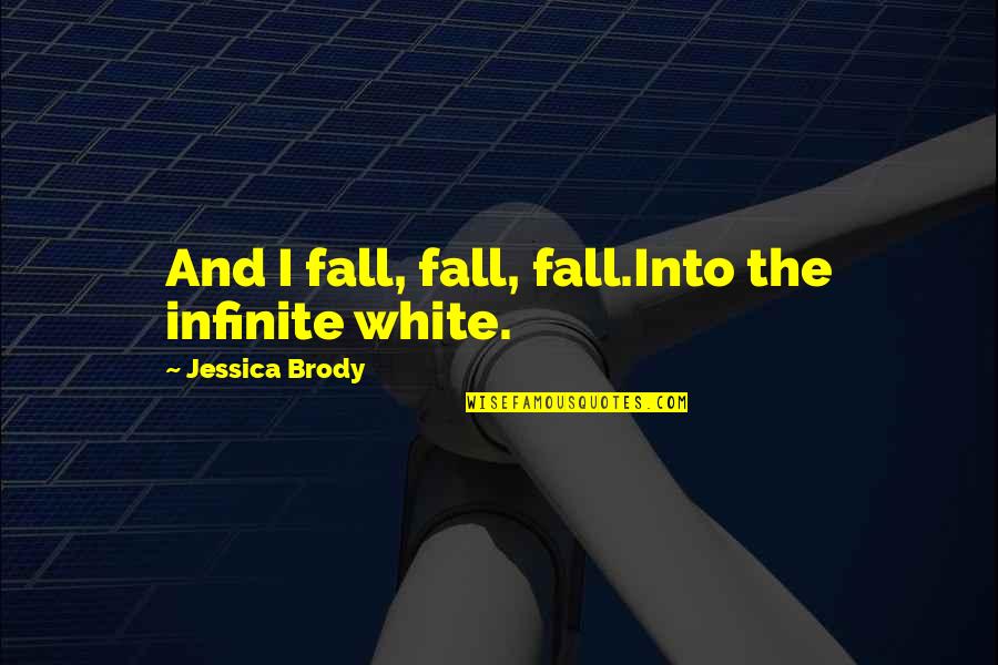Ziedonis Skobe Quotes By Jessica Brody: And I fall, fall, fall.Into the infinite white.