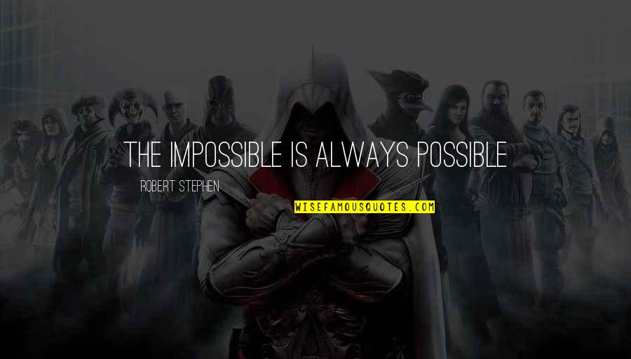 Ziegelbauer Quotes By Robert Stephen: The Impossible is Always Possible Ziegelbauer Quotes By Robert Stephen: The Impossible is Always Possible