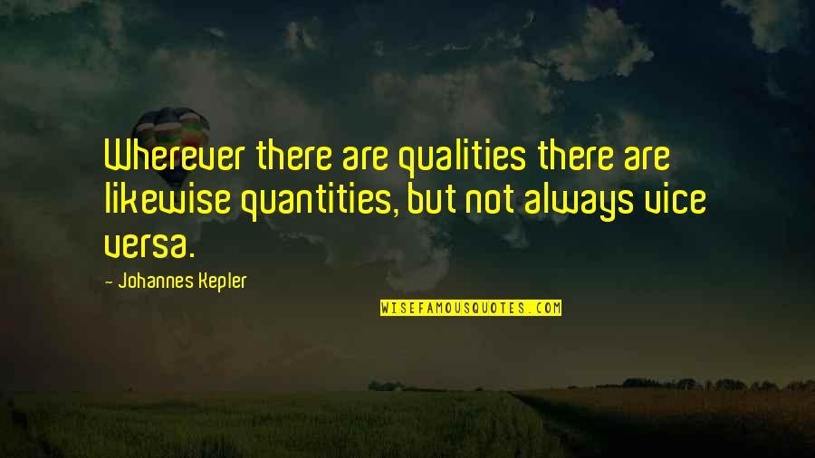Ziegelbaum Quotes By Johannes Kepler: Wherever there are qualities there are likewise quantities,